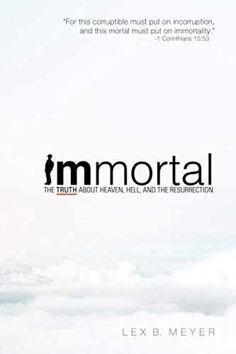 Immortal: The Truth about Heaven Hell and the Resurrection