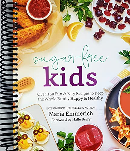 Sugar-Free Kids: Over 150 Fun & Easy Recipes to Keep the Whole