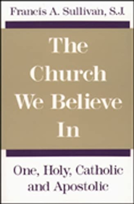 Church We Believe In: One Holy Catholic and Apostolic