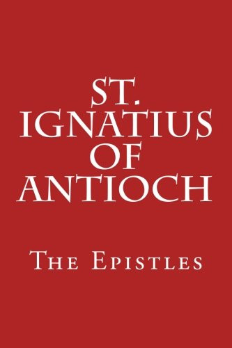 St. Ignatius of Antioch: The Epistles