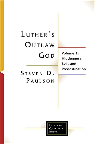 Luther's Outlaw God: Volume 1: Hiddenness Evil and Predestination