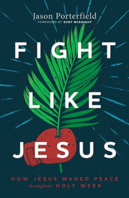 Fight Like Jesus: How Jesus Waged Peace Throughout Holy Week