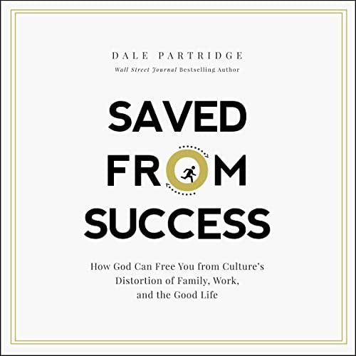 Saved from Success: How God Can Free You from Culture's Distortion