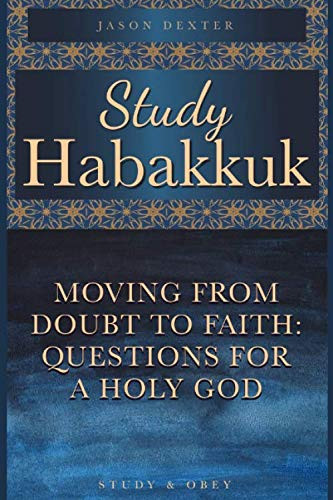 Study Habakkuk: Moving From Doubt to Faith - Questions for a Holy God