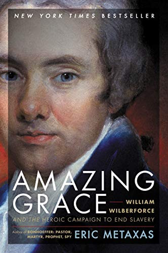 Amazing Grace: William Wilberforce and the Heroic Campaign to End