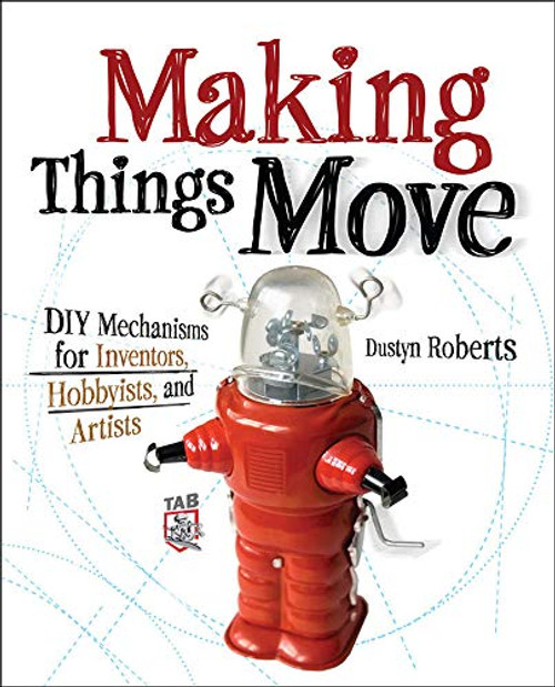 Making Things Move DIY Mechanisms for Inventors Hobbyists