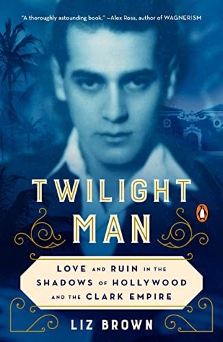 Twilight Man: Love and Ruin in the Shadows of Hollywood and the Clark