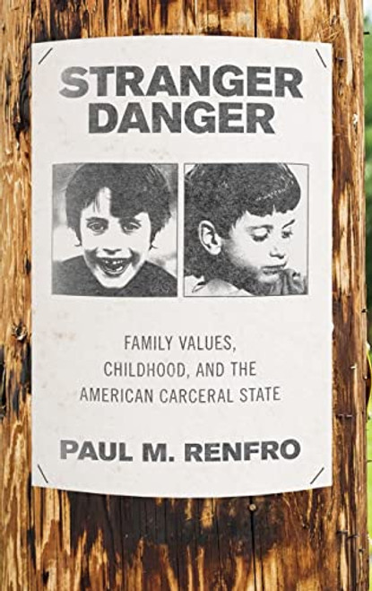 Stranger Danger: Family Values Childhood and the American Carceral
