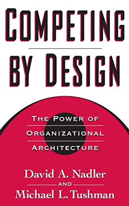 Competing by Design: The Power of Organizational Architecture