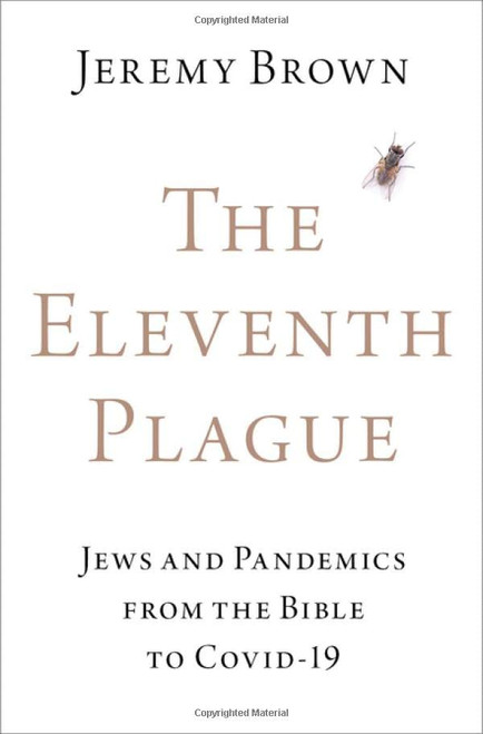 Eleventh Plague: Jews and Pandemics from the Bible to COVID-19