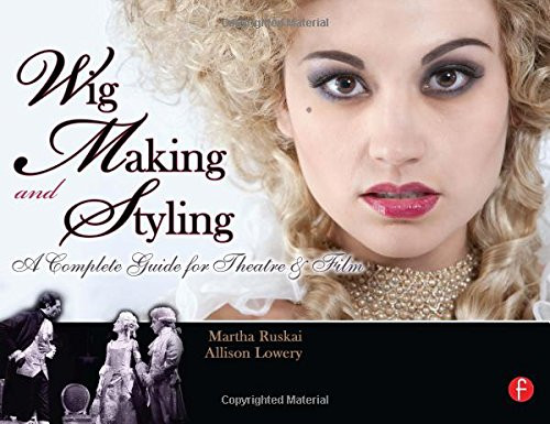 Wig Making and Styling: A Complete Guide for Theatre & Film