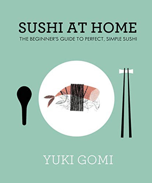 Sushi at Home: The Beginner's Guide to Perfect Simple Sushi