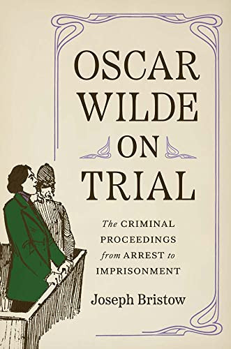 Oscar Wilde on Trial: The Criminal Proceedings from Arrest