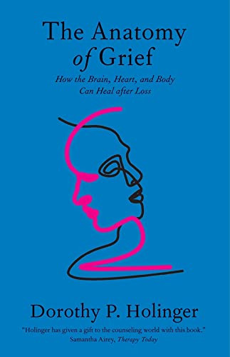 Anatomy of Grief: How the Brain Heart and Body Can Heal after
