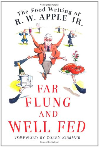 Far Flung and Well Fed: The Food Writing of R.W. Apple Jr.