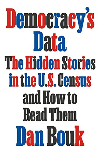 Democracy's Data: The Hidden Stories in the U.S. Census and How