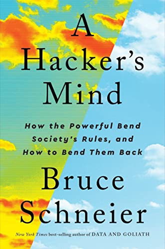 Hacker's Mind: How the Powerful Bend Society's Rules and How