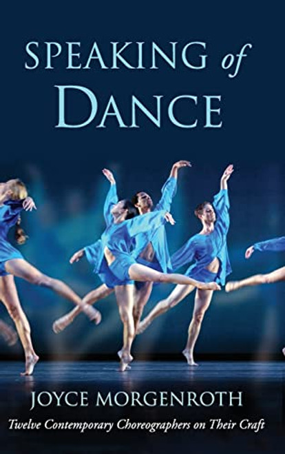 Speaking of Dance: Twelve Contemporary Choreographers on Their Craft