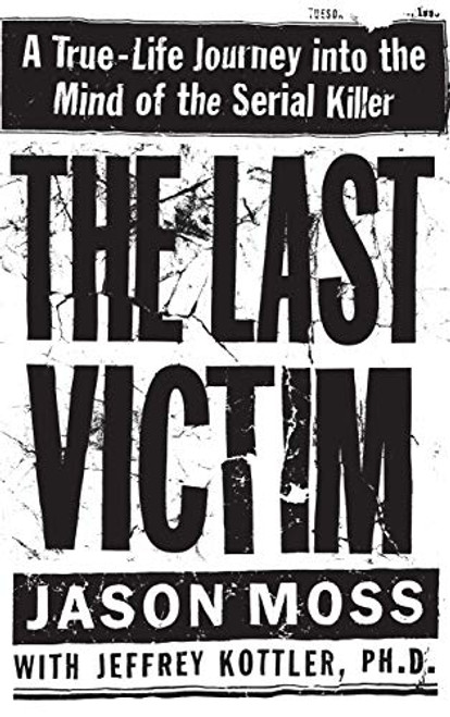 Last Victim: A True-Life Journey into the Mind of the Serial