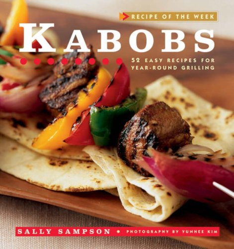 Kabobs: 52 Easy Recipes for Year-Round Grilling