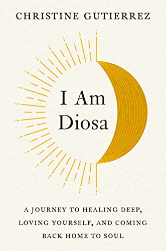 I Am Diosa: A Journey to Healing Deep Loving Yourself and Coming