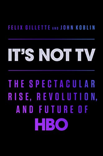 It's Not TV: The Spectacular Rise Revolution and Future of HBO