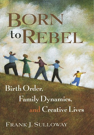 Born to Rebel: Birth Order Family Dynamics and Creative Lives