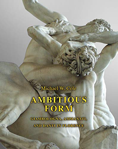 Ambitious Form: Giambologna Ammanati and Danti in Florence