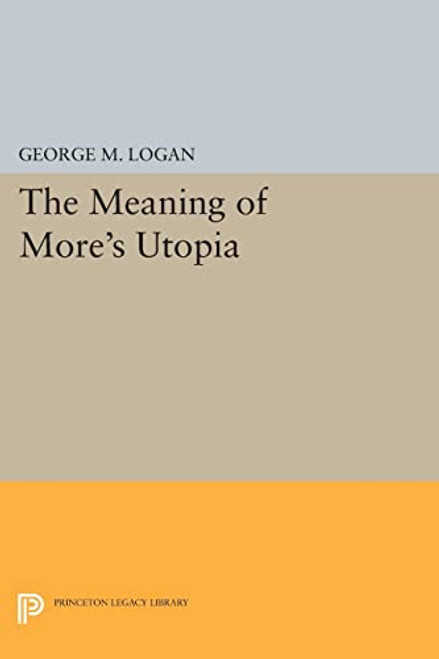 Meaning of More's Utopia (Princeton Legacy Library 736)