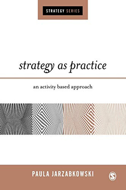 Strategy as Practice: An Activity Based Approach