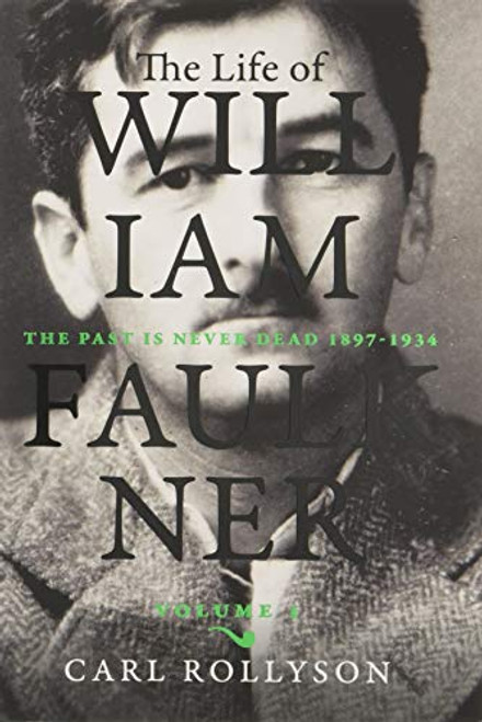 Life of William Faulkner: The Past Is Never Dead 1897-1934 Volume 1
