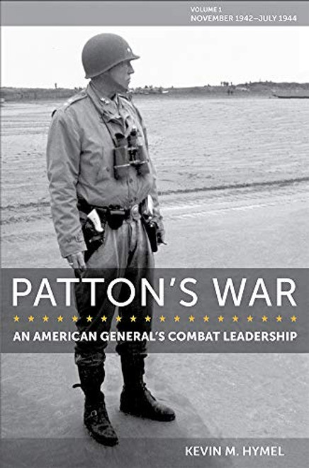 Patton's War: An American General's Combat Leadership Volume 1