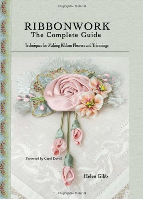 Ribbonwork: The Complete Guide- Techniques for Making Ribbon Flowers