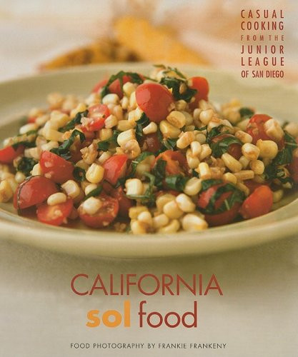 California Sol Food Casual Cooking from the Junior League of San