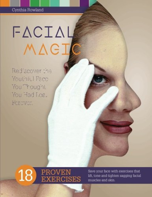Facial Magic - Rediscover the Youthful Face You Thought You Had Lost
