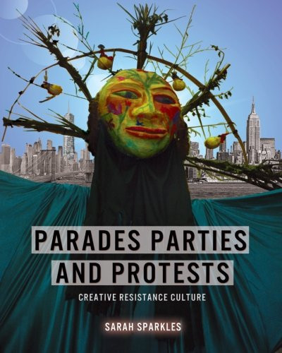Parades Parties and Protests: Creative Resistance Culture