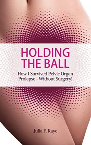 Holding the Ball: How I survived pelvic organ prolapse - without