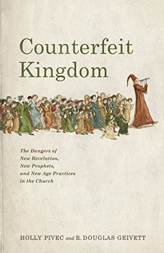Counterfeit Kingdom: The Dangers of New Revelation New Prophets