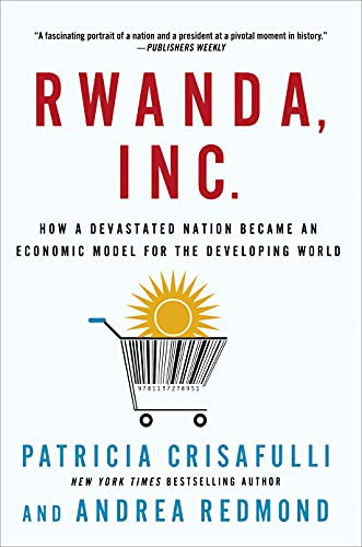 Rwanda Inc: How a Devastated Nation Became an Economic Model