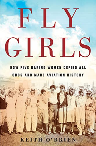 Fly Girls: How Five Daring Women Defied All Odds and Made Aviation