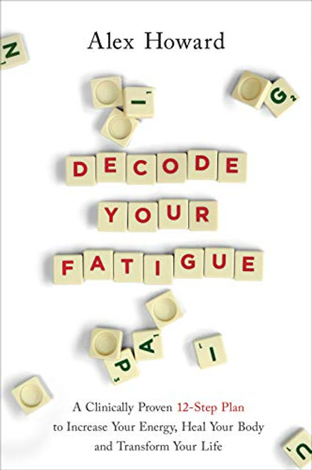 Decode Your Fatigue: A Clinically Proven 12-Step Plan to Increase Your