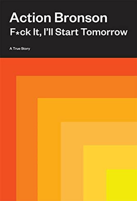 F*ck It I'll Start Tomorrow: A True Story