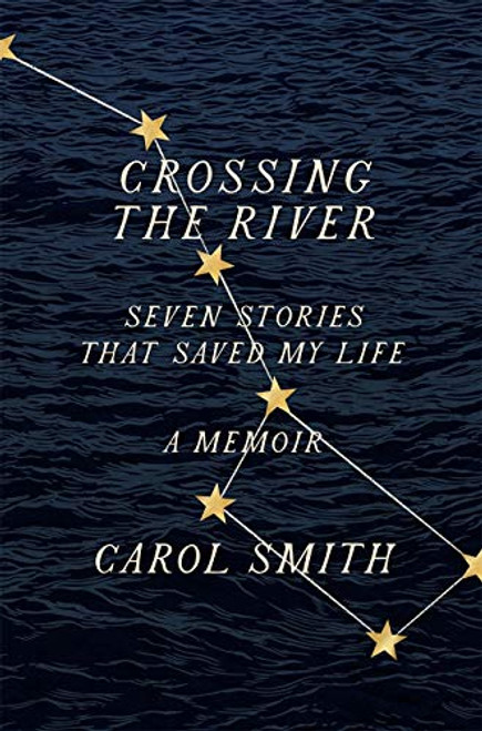Crossing the River: Seven Stories That Saved My Life A Memoir