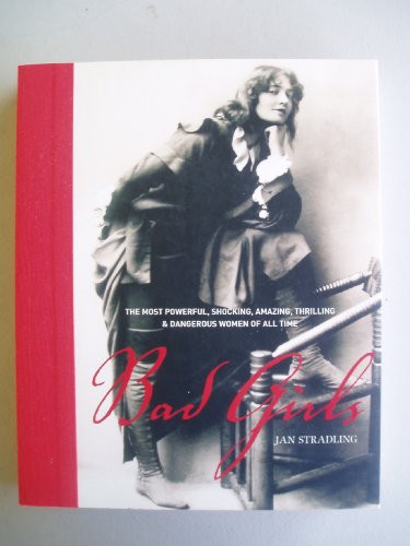Bad Girls: The Most Powerful Shocking Amazing Thrilling & Dangerous