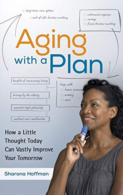 Aging with a Plan: How a Little Thought Today Can Vastly Improve Your