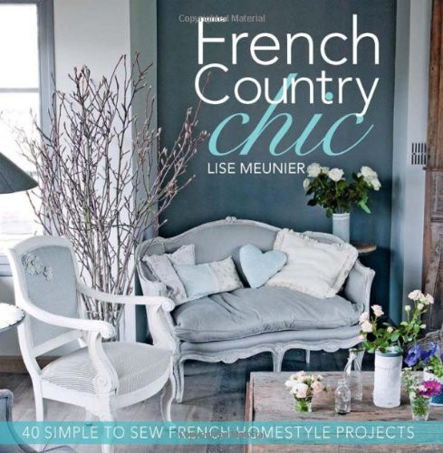 French Country Chic: 40 Simple to Sew French Homestyle Projects