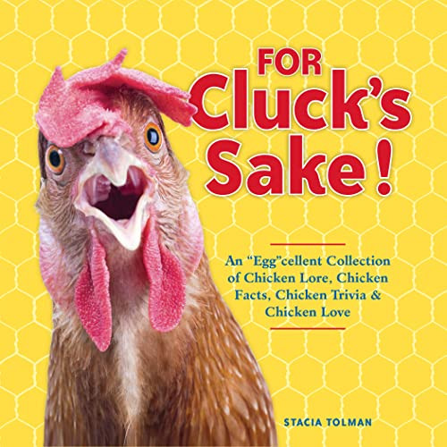 For Cluck's Sake! An "Egg"cellent Collection of Chicken Lore Chicken