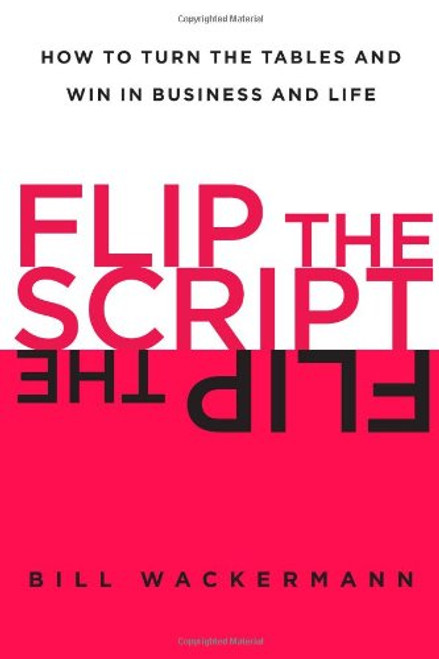 Flip the Script: How to Turn the Tables and Win in Business and Life