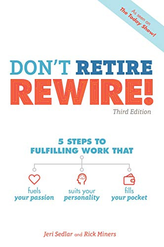 Don't Retire REWIRE! 5 Steps to Fulfilling Work That Fuels Your