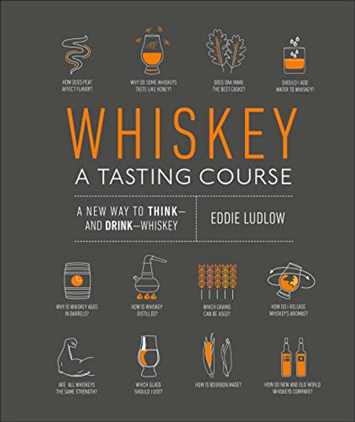 Whiskey: A Tasting Course: A new way to Think-and Drink-Whiskey